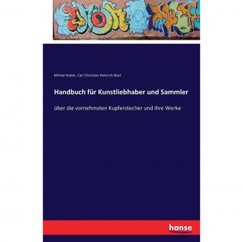 Handbuch für Kunstliebhaber und Sammler: über die vornehmsten Kupferstecher und ihre Werke