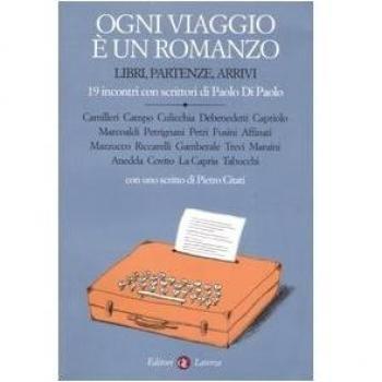 Ogni viaggio è un romanzo. Libri, partenze, arrivi. 19 incontri con scrittori di Paolo Di Paolo