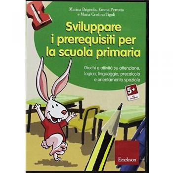 Sviluppare i prerequisiti per la scuola primaria. Giochi e attività su attenzione, logica, linguaggio, precalcolo e orientamento spaziale. CD-ROM