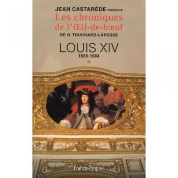 Les chroniques de l'Oeil-de-boeuf : Tome 1, Louis XIV (1659-1684) Le Roi-Soleil au zénith