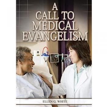 A Call to Medical Evangelism: (Ministry of Healing quotes, country living, adventist principles, medical ministry, letters to the young workers) (Ellen G. White Health Books Serie)