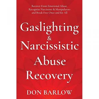 Gaslighting & Narcissistic Abuse Recovery: Recover from Emotional Abuse, Recognize Narcissists & Manipulators and Break Free Once and for All