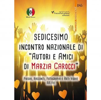 16° Incontro nazionale di autori e amici di Marzia Carocci. Poesia, racconti, fotografie e arti visive