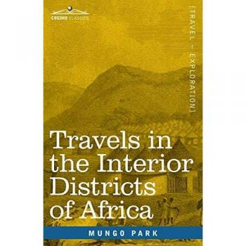 Travels in the Interior Districts of Africa: Performed in the Years 1795, 1796 & 1797, with an Account of a Subsequent Mission to that Country in 1805