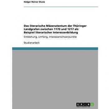 Das literarische Mäzenatentum der Thüringer Landgrafen zwischen 1170 und 1217 als Beispiel literarischer Interessenbildung