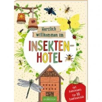 Herzlich willkommen im Insektenhotel: Mit Anleitungen für 10 Insektenhotels | Faszinierende Welt der Insekten, spannend erklärt für Kinder ab 9 Jahren