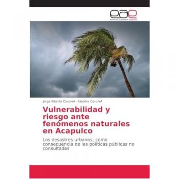 Vulnerabilidad y riesgo ante fenómenos naturales en Acapulco: Los desastres urbanos, como consecuencia de las políticas públicas no consultadas