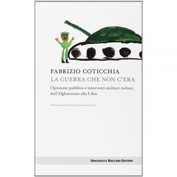 La guerra che non c'era. Opinione pubblica e interventi militari italiani dall'Afghanistan alla Libia
