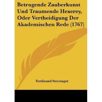 Betrugende Zauberkunst Und Traumende Hexerey, Oder Vertheidigung Der Akademischen Rede (1767)