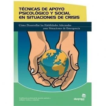 TÉCNICAS DE APOYO PSICOLÓGICO Y SOCIAL EN SITUACIONES DE CRISIS. CÓMO DESARROLLAR LAS HABILIDADES ADECUADAS ANTE SITUACIONES DE EMERGENCIA