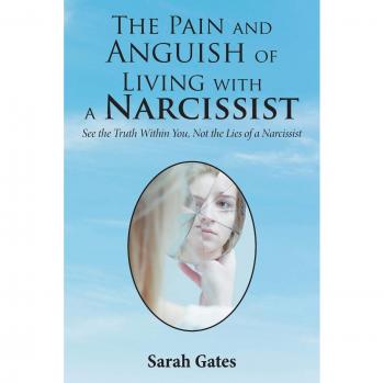The Pain and Anguish of Living with a Narcissist: See the Truth Within You, Not the Lies of a Narcissist