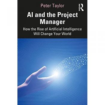 AI and the Project Manager : How the Rise of Artificial Intelligence Will Change Your World