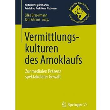 Vermittlungskulturen des Amoklaufs: Zur medialen Präsenz spektakulärer Gewalt