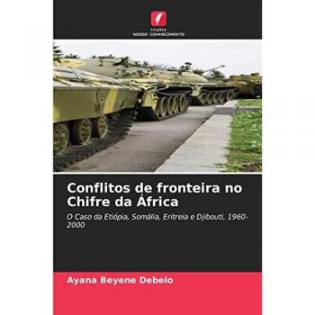 Conflitos de fronteira no Chifre da África: O Caso da Etiópia, Somália, Eritreia e Djibouti, 1960-2000