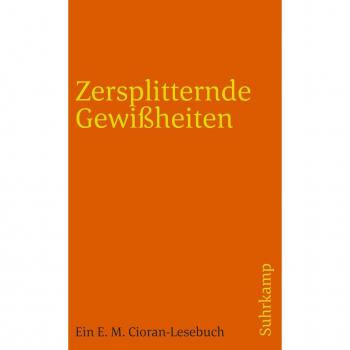 Cioran, Emile M. Zersplitternde Gewißheiten: Ein E. M. Cioran-Lesebuch (Suhrkamp Taschenbuch)