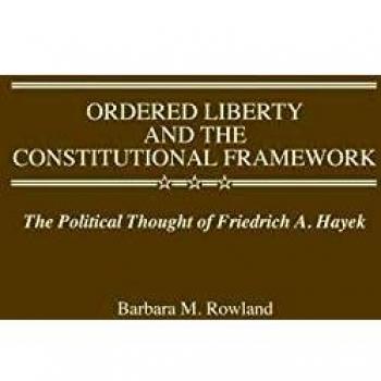 Ordered Liberty and the Constitutional Framework: The Political Thought of Friedrich A. Hayek