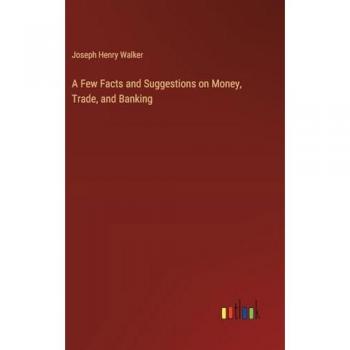 A Few Facts and Suggestions on Money, Trade, and Banking