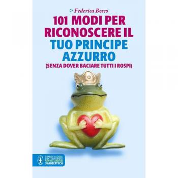 101 modi per riconoscere il tuo principe azzurro (senza dover baciare tutti i rospi)