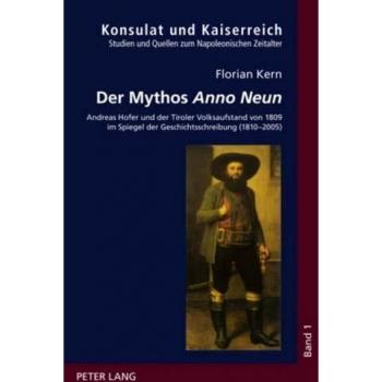 Der Mythos «Anno Neun»: Andreas Hofer und der Tiroler Volksaufstand von 1809 im Spiegel der Geschichtsschreibung