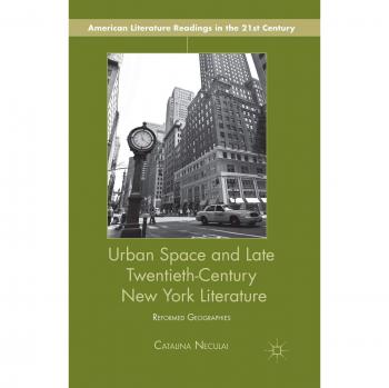 Urban Space and Late Twentieth-Century New York Literature: Reformed Geographies