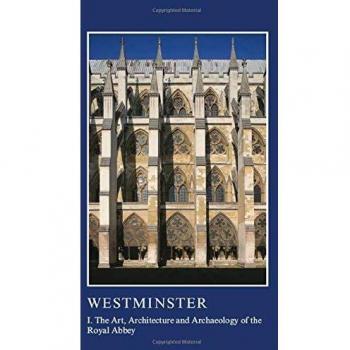 Westminster Part I: The Art, Architecture and Archaeology of the Royal Abbey