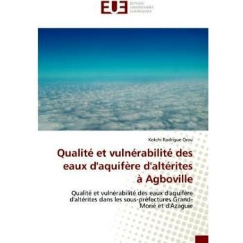 Qualité et vulnérabilité des eaux d'aquifère d'altérites à Agboville: Qualité et vulnérabilité des eaux d'aquifère d'altérites dans les sous-préfectures Grand-Morié et d'Azaguie