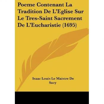 Poeme Contenant La Tradition de L'Eglise Sur Le Tres-Saint Sacrement de L'Eucharistie (1695)