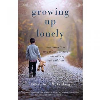 Growing Up Lonely: Disconnection and Misconnection in the Lives of our Children