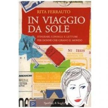 In viaggio da sole. Itinerari, consigli e letture per donne che girano il mondo