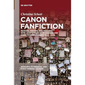 Canon Fanfiction: Reading, Writing, and Teaching with Adaptations of Premodern and Early Modern Literature (Research in Medieval and Early Modern Culture, 36)