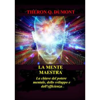 La mente maestra. La chiave del potere mentale, dello sviluppo e dell'efficienza