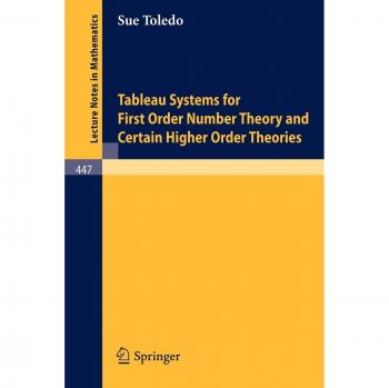Tableau Systems for First Order Number Theory and Certain Higher Order Theories (Lecture Notes in Mathematics) (Lecture Notes in Mathematics, 447, Band 447)