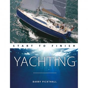 Yachting Start To Finish: From Beginner To Advanced: The Perfect Guide To Improving Your Yachting Skills