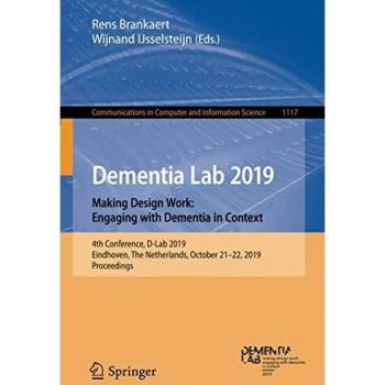 Dementia Lab 2019. Making Design Work: Engaging with Dementia in Context: 4th Conference, D-Lab 2019, Eindhoven, The Netherlands, October 21–22, 2019, ... Computer and Information Science, Band 1117)