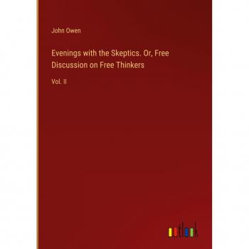 Evenings with the Skeptics. Or Free Discussion on Free Thinkers