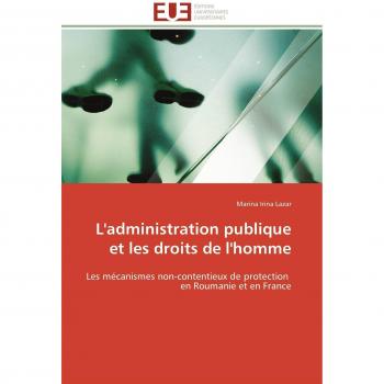 L'administration publique et les droits de l'homme: Les mécanismes non-contentieux de protection en Roumanie et en France