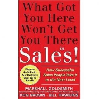 What Got You Here Won't Get You There in Sales: How Successful Salespeople Take It to the Next Level
