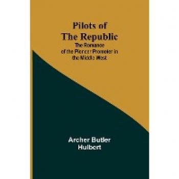 Pilots of the Republic: The Romance of the Pioneer Promoter in the Middle West