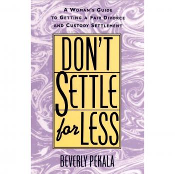 Don't Settle for Less: A Woman's Guide to Getting a Fair Divorce & Custody Settlement