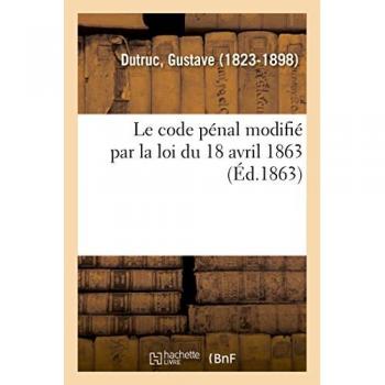 Le code pénal modifié par la loi du 18 avril 1863
