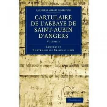 Cartulaire de l'Abbaye de Saint-Aubin d'Angers 3 Volume Set: Cartulaire de l'Abbaye de Saint-Aubin d'Angers: Volume 2 (Cambridge Library Collection
