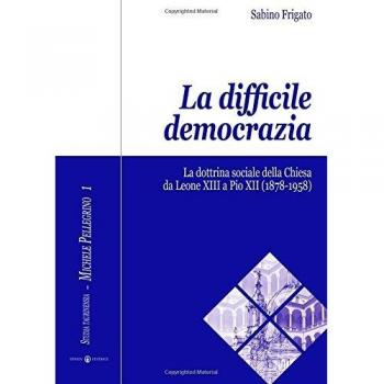 La difficile democrazia: La dottrina sociale della Chiesa da Leone XIII a Pio XII