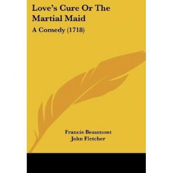 Beaumont, Francis: Love's Cure Or The Martial Maid