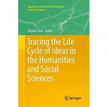 Tracing the Life Cycle of Ideas in the Humanities and Social Sciences (Quantitative Methods in the Humanities and Social Sciences)