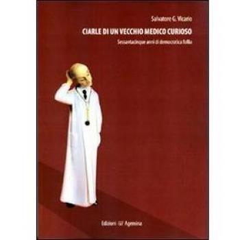 Ciarle di un vecchio medico curioso. Sessantacinque anni di democratica folle
