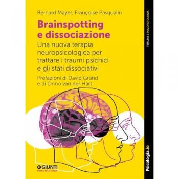 Brainspotting e dissociazione. Una nuova terapia neuropsicologica per trattare i traumi psichici e gli stati dissociativi