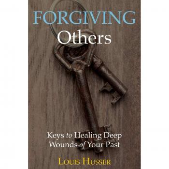 Forgiving Others: Keys to Healing Deep Wounds of Your Past