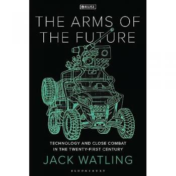 The Arms of the Future: Technology and Close Combat in the Twenty-First Century (New Perspectives on Defence and Security)