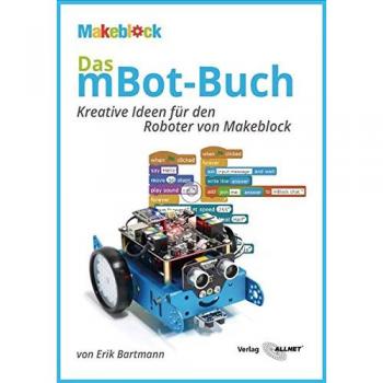 Das mBot-Buch: Kreative Ideen für den Roboter von Makeblock