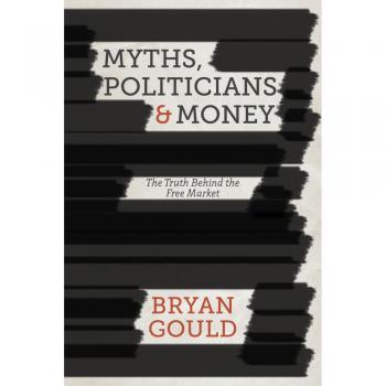 Myths, Politicians and Money: The Truth Behind the Free Market